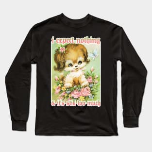 I expect nothing and it's still too much Long Sleeve T-Shirt